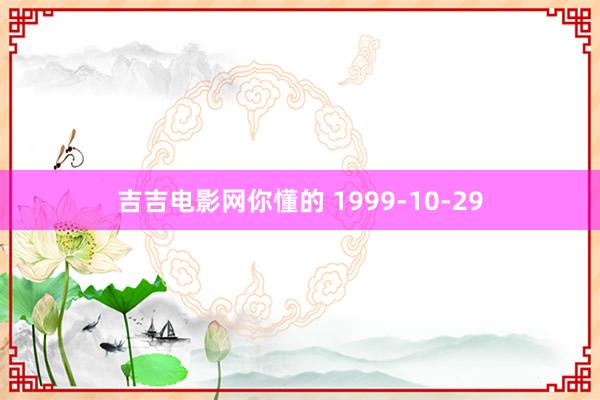 吉吉电影网你懂的 1999-10-29