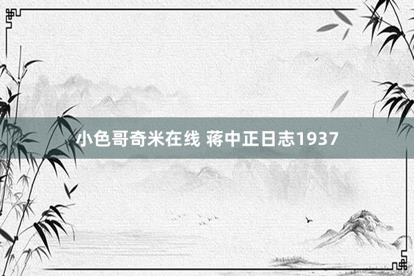 小色哥奇米在线 蒋中正日志1937