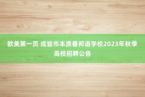 欧美第一页 成皆市本质番邦语学校2023年秋季高校招聘公告