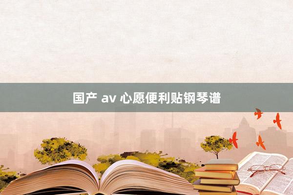 国产 av 心愿便利贴钢琴谱